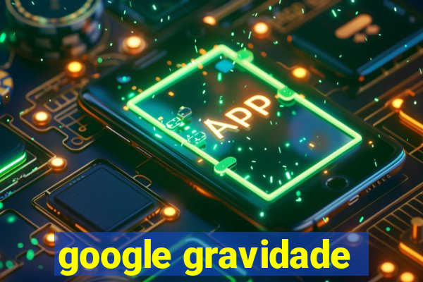 google gravidade